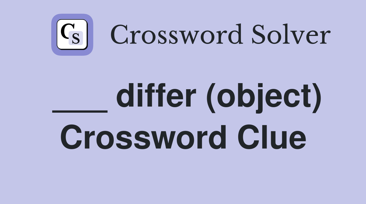 ___ differ (object) Crossword Clue