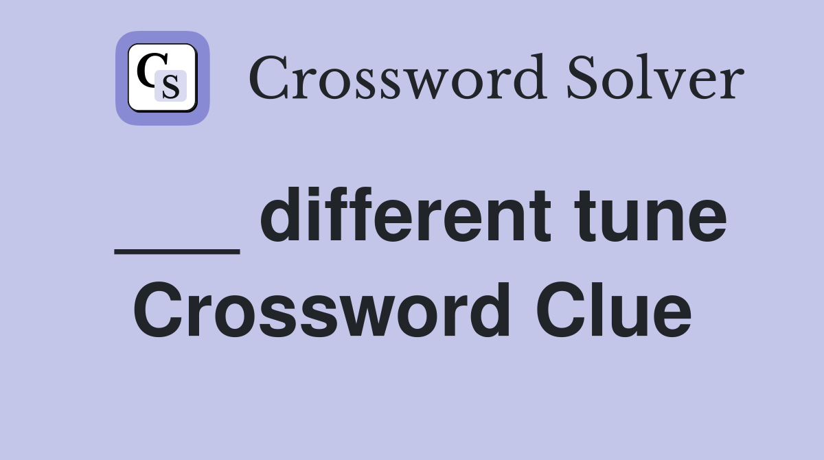 ___ different tune Crossword Clue