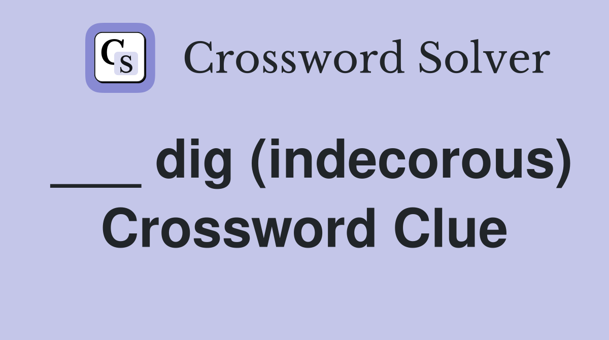 ___ dig (indecorous) Crossword Clue