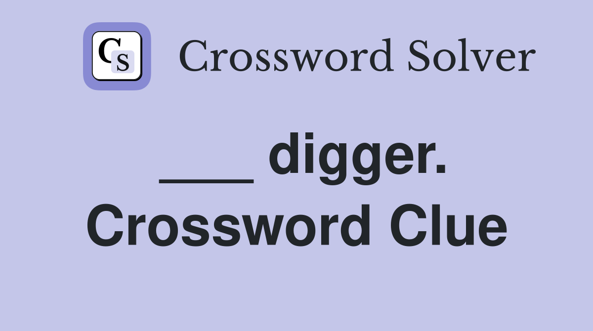 ___ digger. Crossword Clue