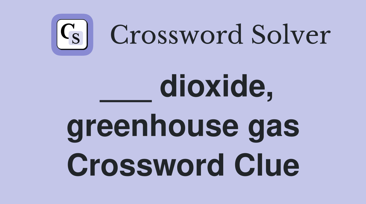 ___ dioxide, greenhouse gas Crossword Clue