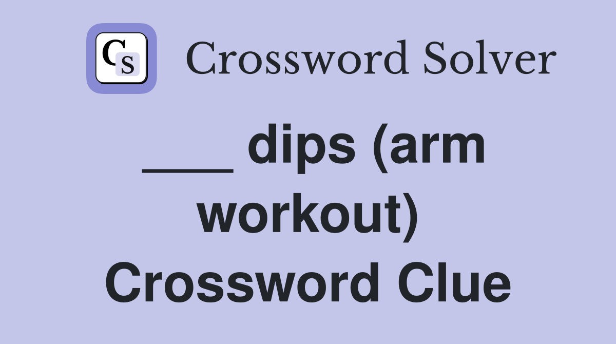 ___ dips (arm workout) Crossword Clue