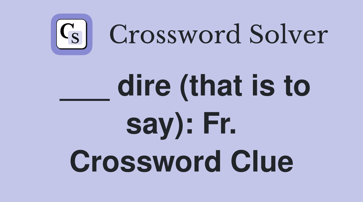 ___ dire (that is to say): Fr. Crossword Clue