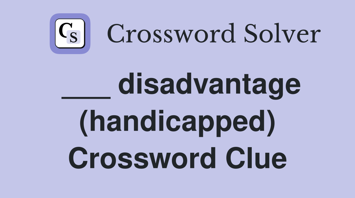 ___ disadvantage (handicapped) Crossword Clue