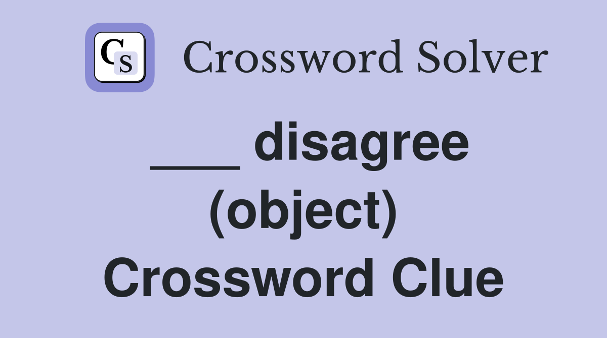 ___ disagree (object) Crossword Clue