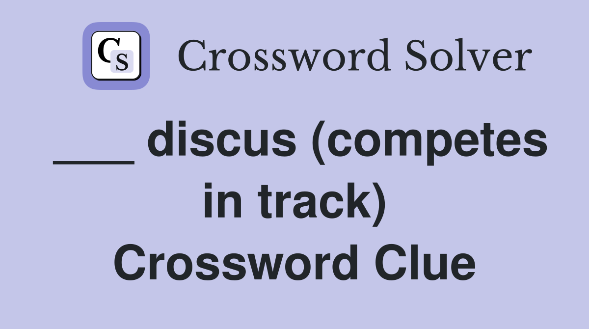 ___ discus (competes in track) Crossword Clue