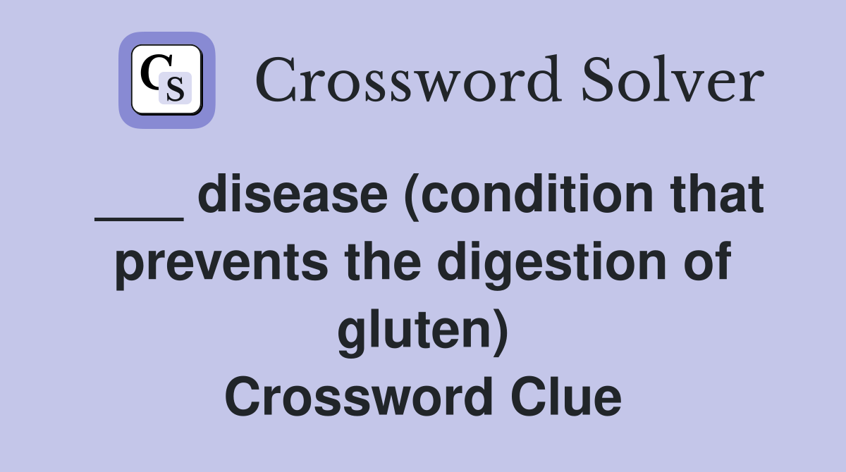 ___ disease (condition that prevents the digestion of gluten) Crossword Clue