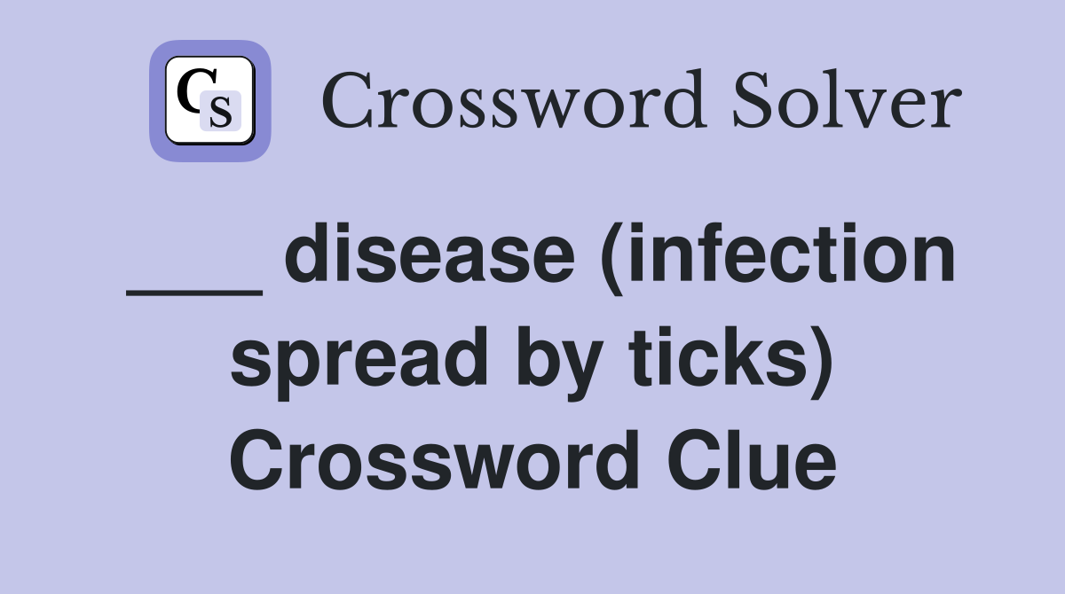___ disease (infection spread by ticks) Crossword Clue