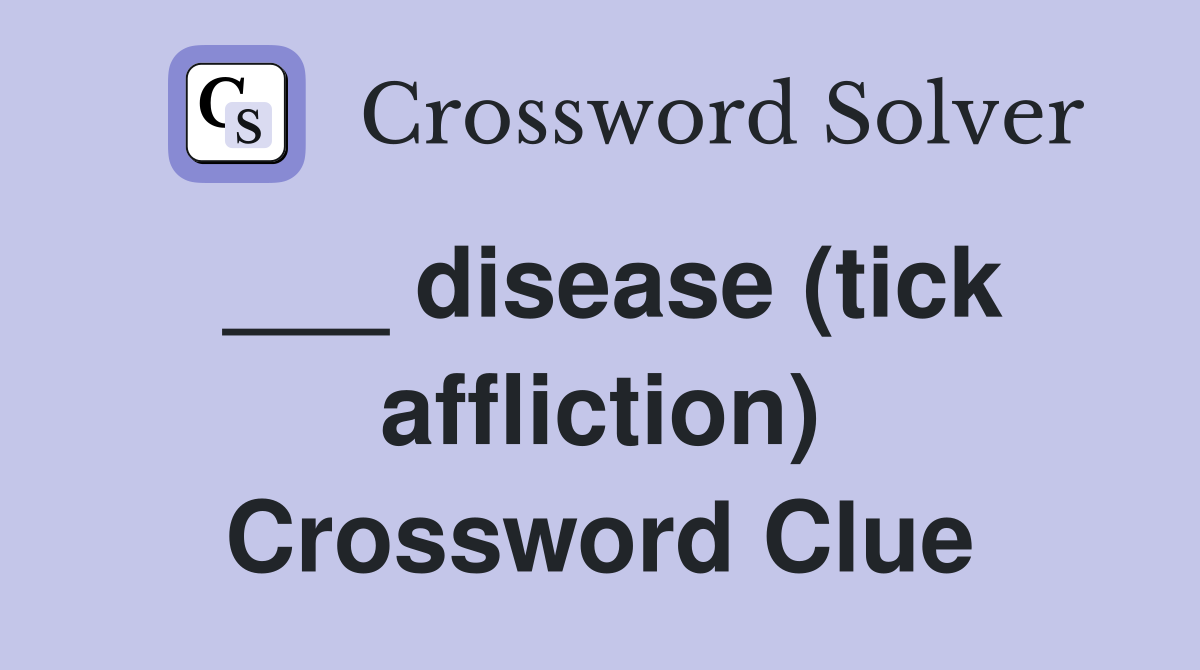 ___ disease (tick affliction) Crossword Clue