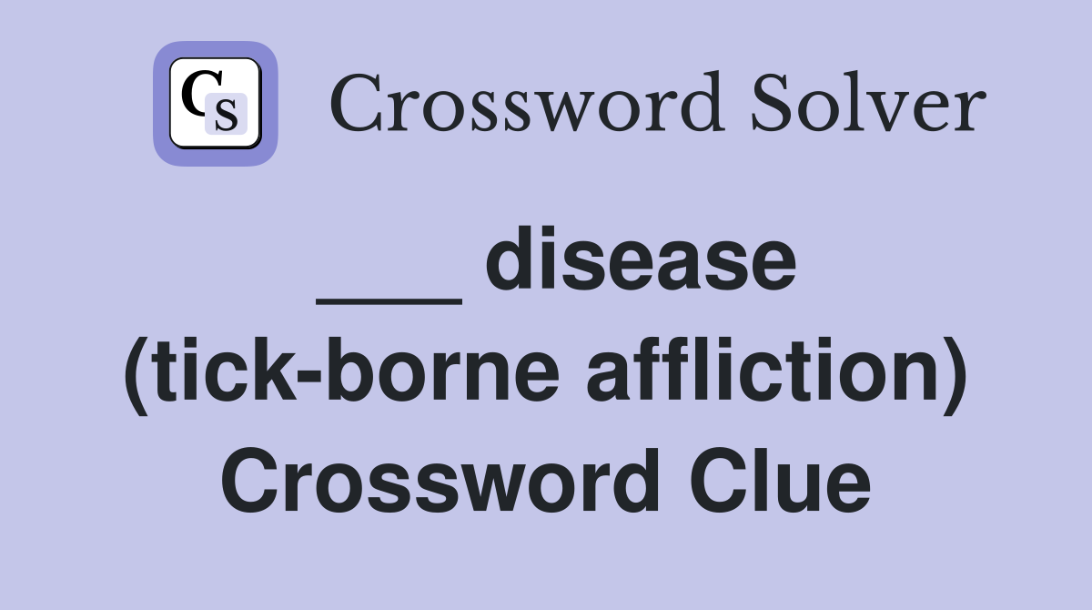 ___ disease (tick-borne affliction) Crossword Clue