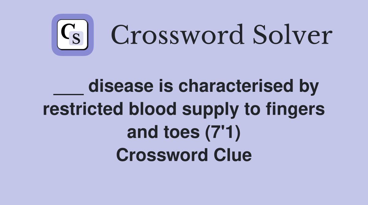 ___ disease is characterised by restricted blood supply to fingers and toes (7'1) Crossword Clue