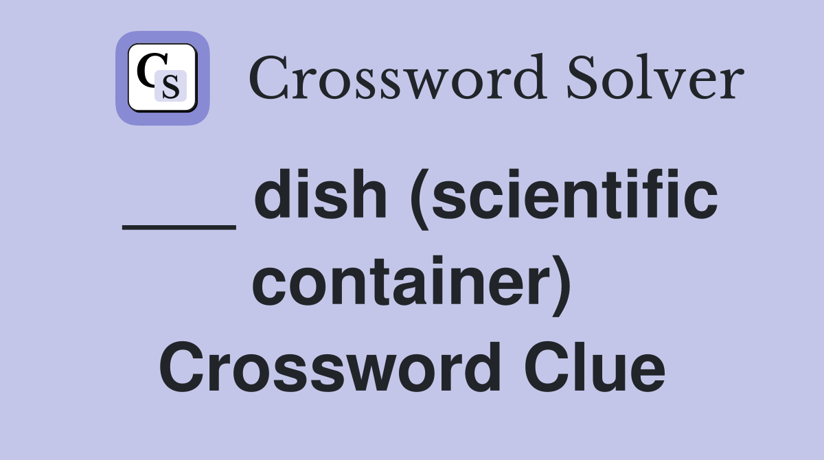 ___ dish (scientific container) Crossword Clue