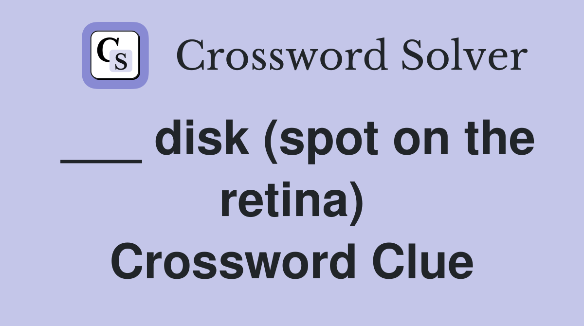 ___ disk (spot on the retina) Crossword Clue