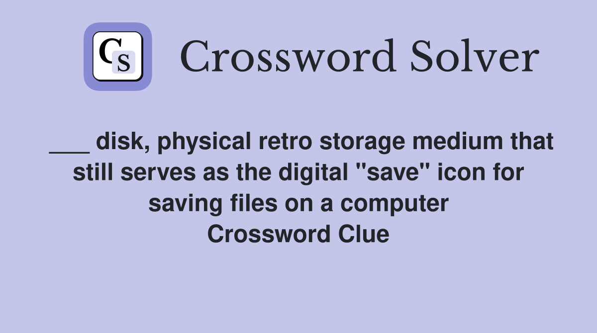 ___ disk, physical retro storage medium that still serves as the digital "save" icon for saving files on a computer Crossword Clue