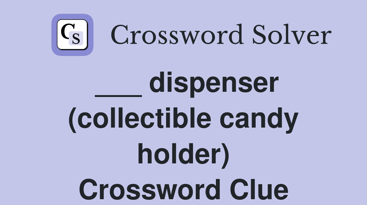 ___ dispenser (collectible candy holder) Crossword Clue