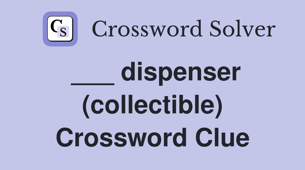 ___ dispenser (collectible) Crossword Clue