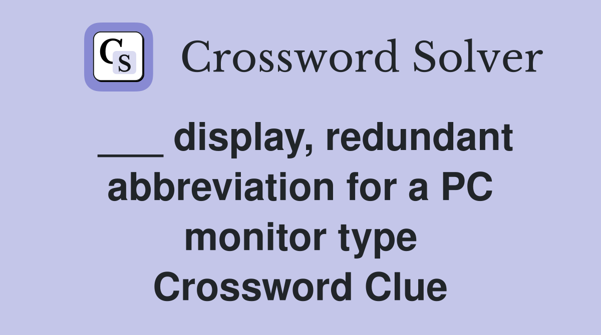 ___ display, redundant abbreviation for a PC monitor type Crossword Clue