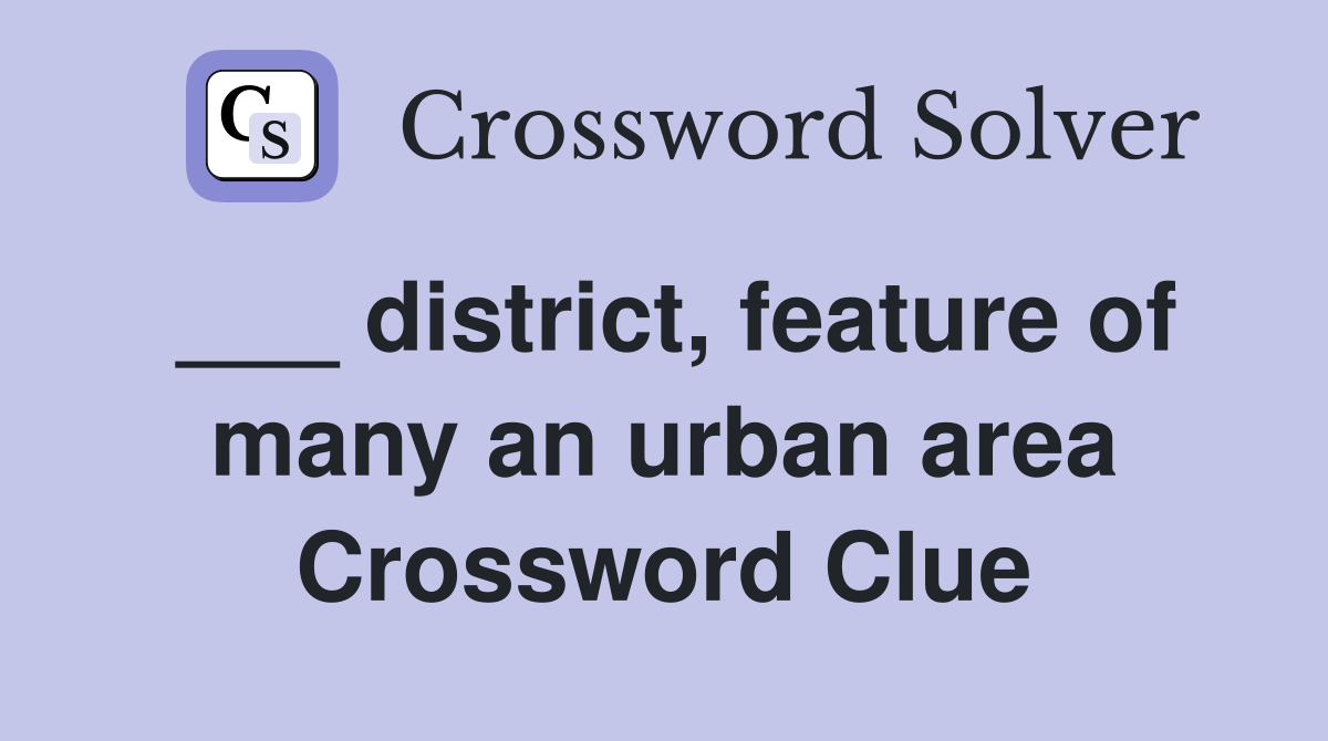 ___ district, feature of many an urban area Crossword Clue