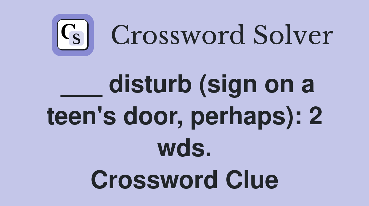___ disturb (sign on a teen's door, perhaps): 2 wds. Crossword Clue