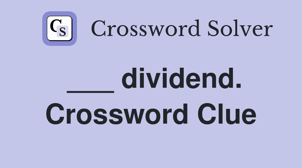 ___ dividend. Crossword Clue