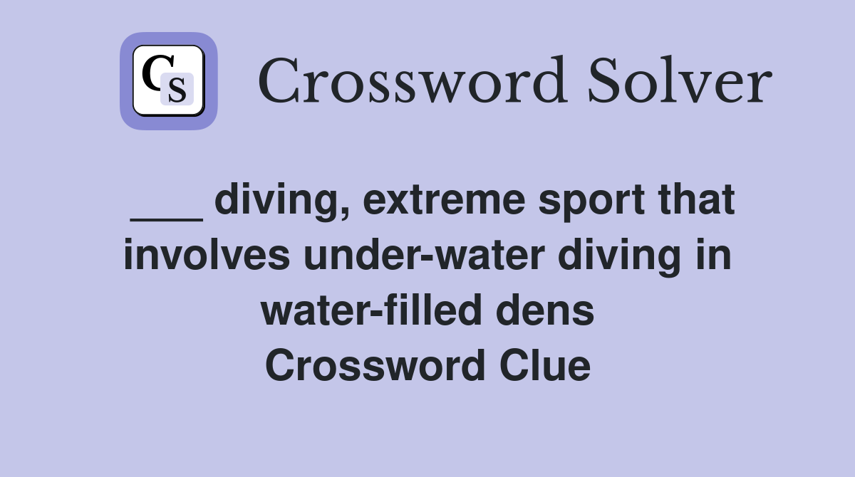 ___ diving, extreme sport that involves under-water diving in water-filled dens Crossword Clue