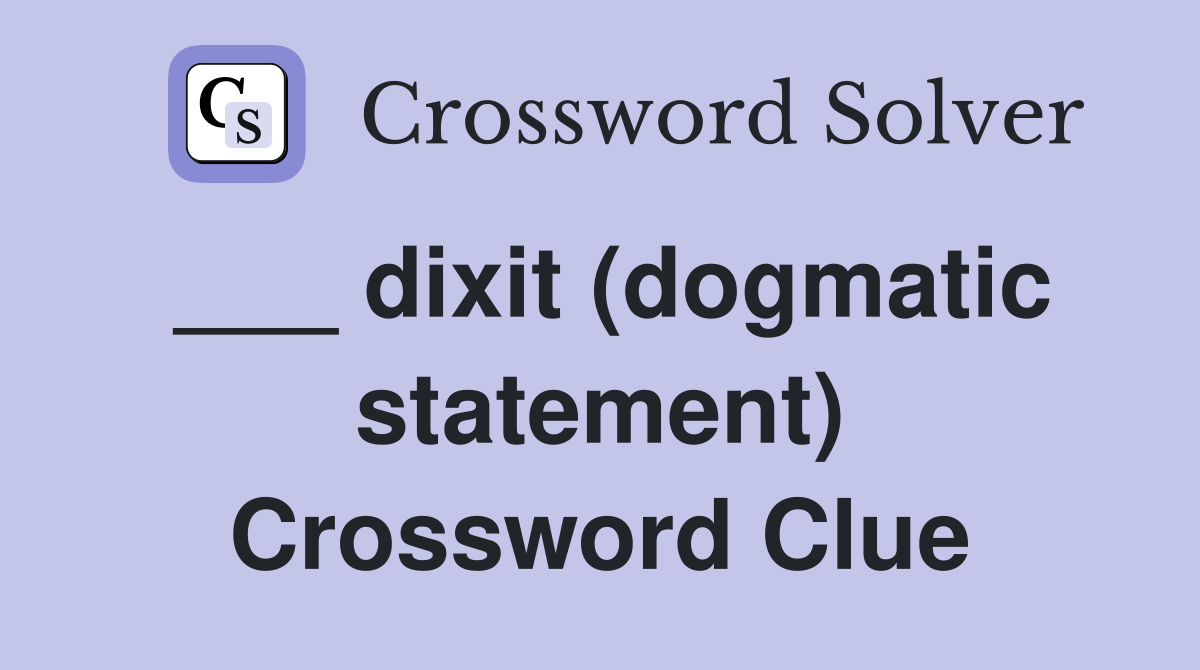 ___ dixit (dogmatic statement) Crossword Clue