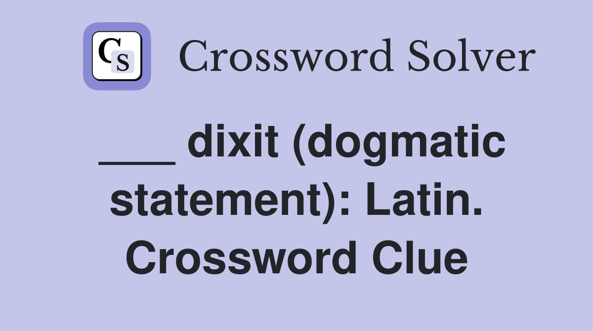___ dixit (dogmatic statement): Latin. Crossword Clue