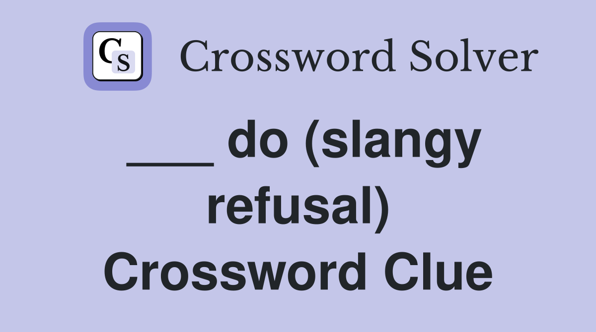 ___ do (slangy refusal) Crossword Clue