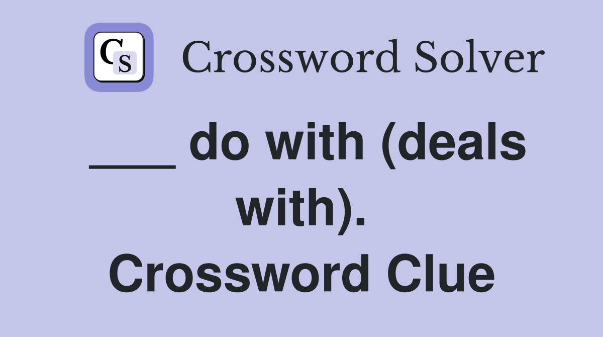 ___ do with (deals with). Crossword Clue