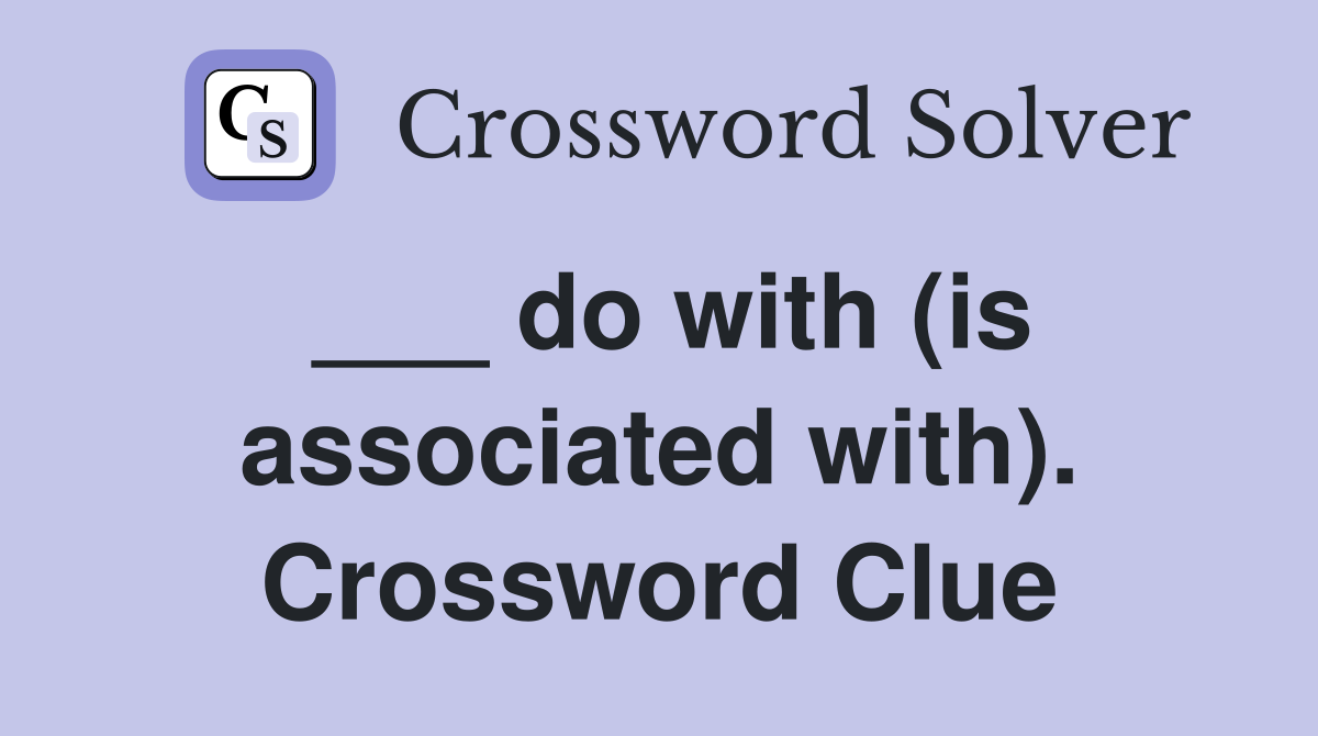 ___ do with (is associated with). Crossword Clue