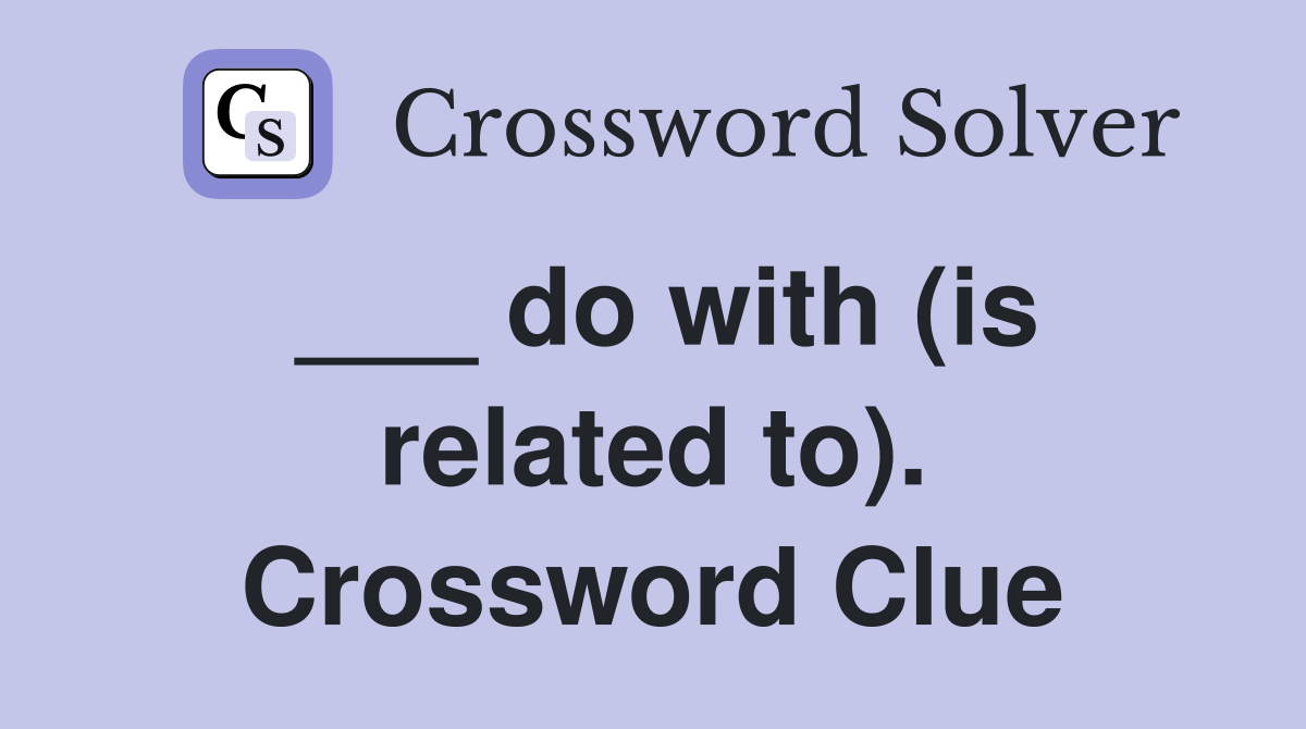 ___ do with (is related to). Crossword Clue