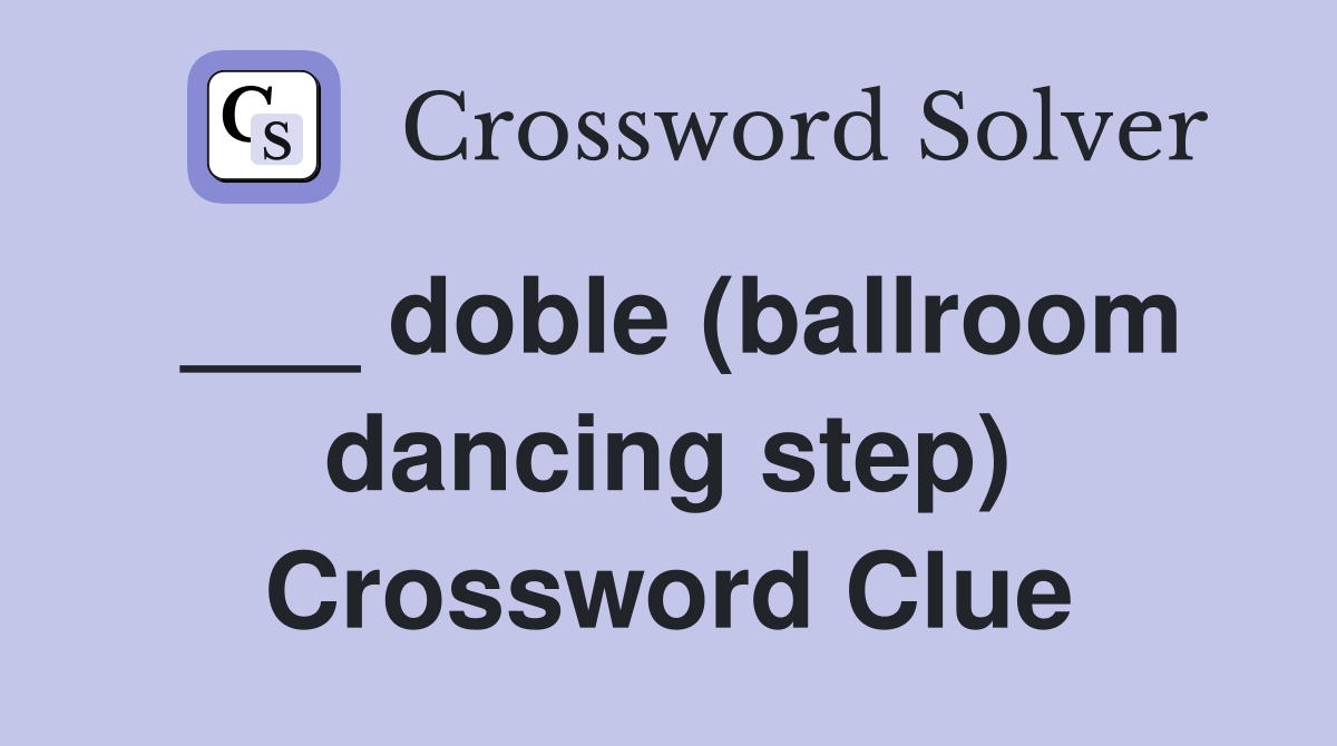 ___ doble (ballroom dancing step) Crossword Clue