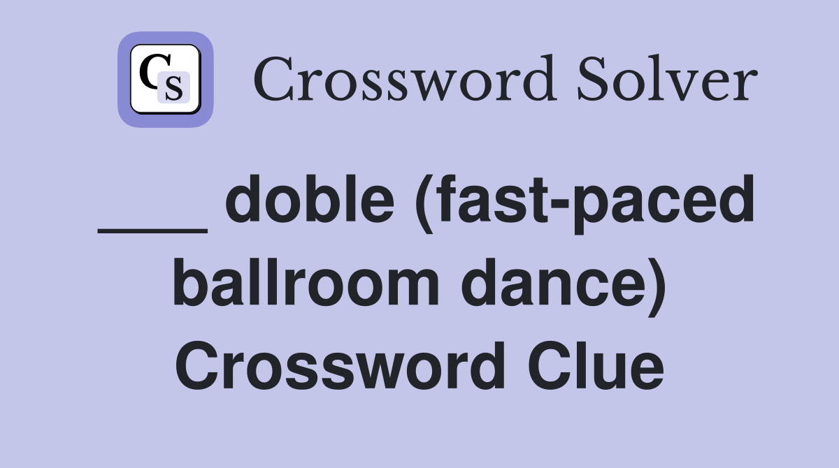 ___ doble (fast-paced ballroom dance) Crossword Clue