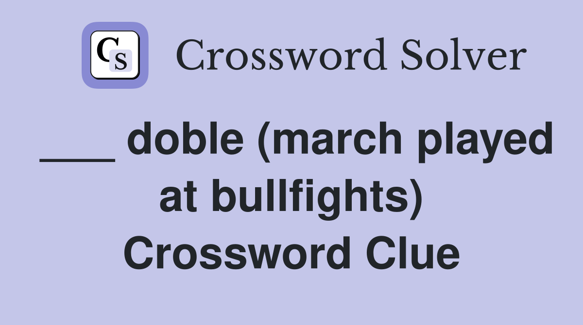 ___ doble (march played at bullfights) Crossword Clue