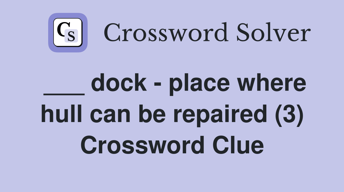 ___ dock - place where hull can be repaired (3) Crossword Clue