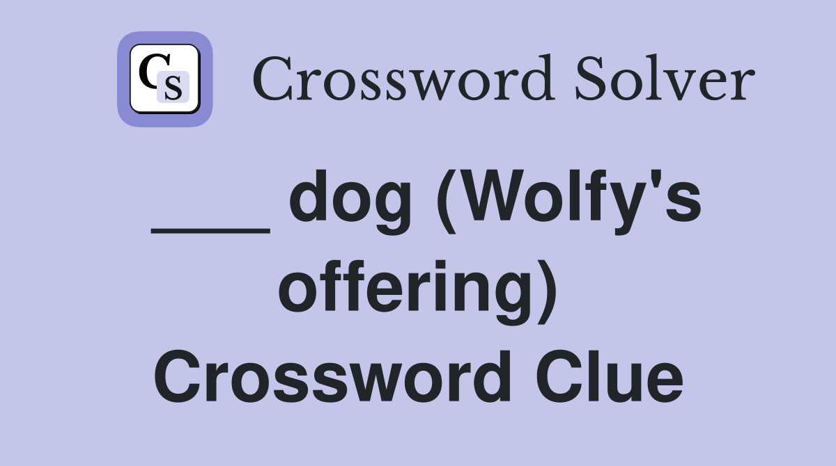 ___ dog (Wolfy's offering) Crossword Clue