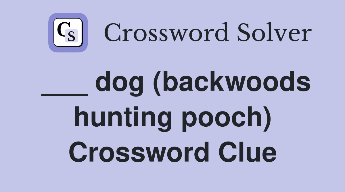 ___ dog (backwoods hunting pooch) Crossword Clue