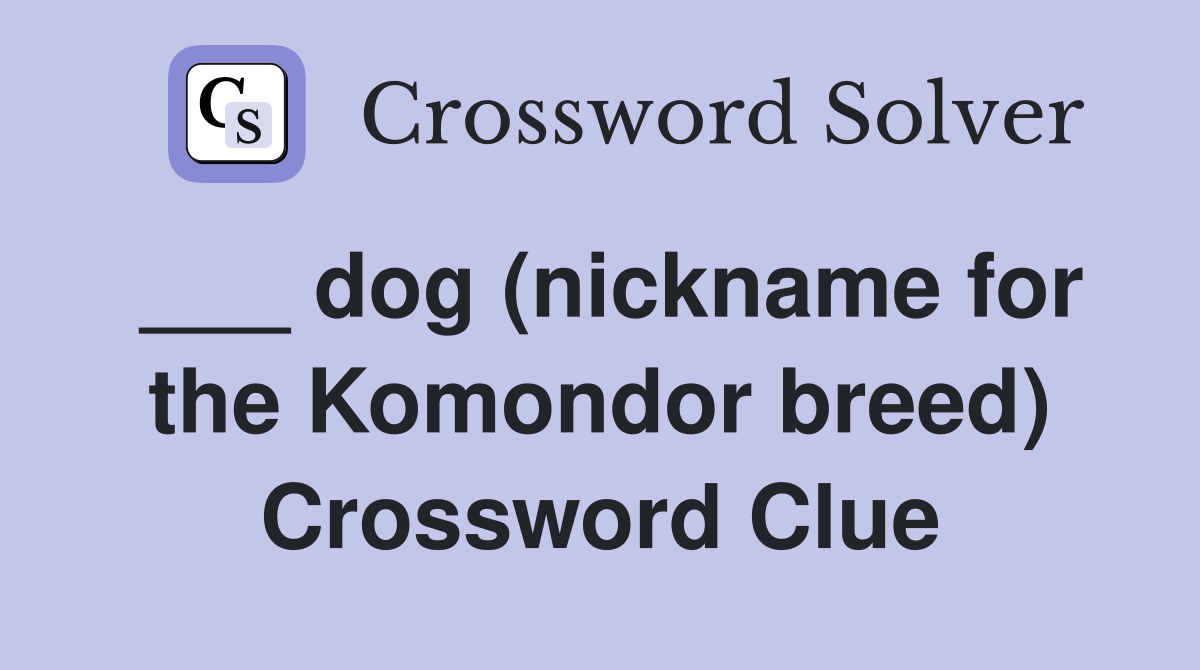 ___ dog (nickname for the Komondor breed) Crossword Clue