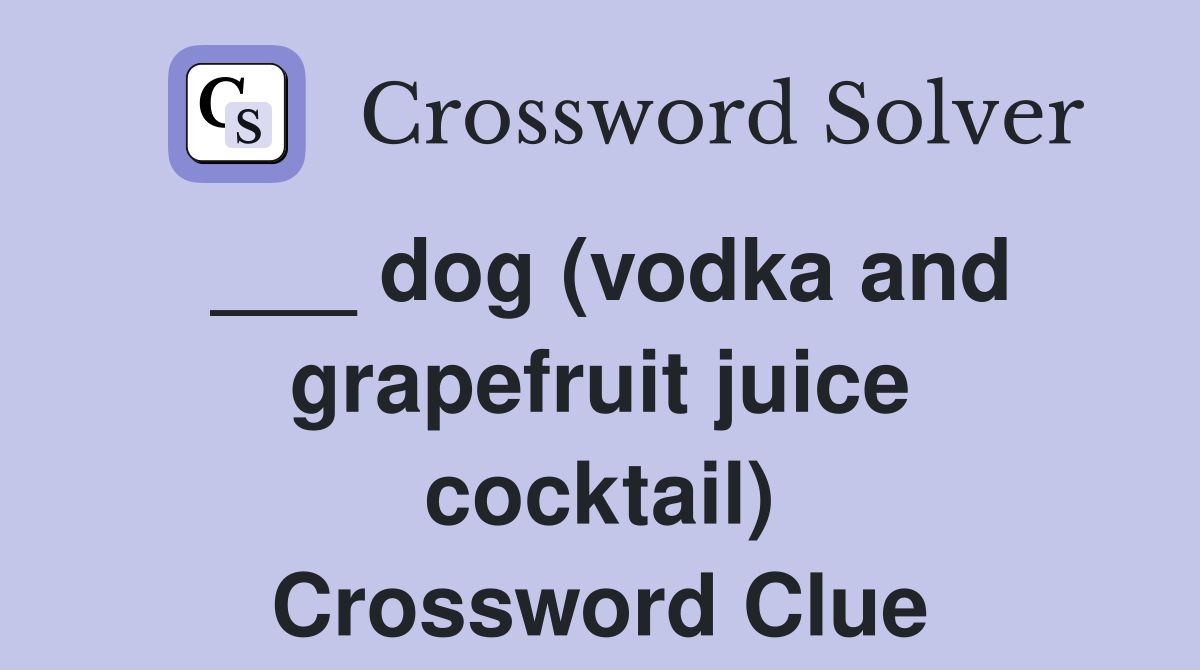 ___ dog (vodka and grapefruit juice cocktail) Crossword Clue