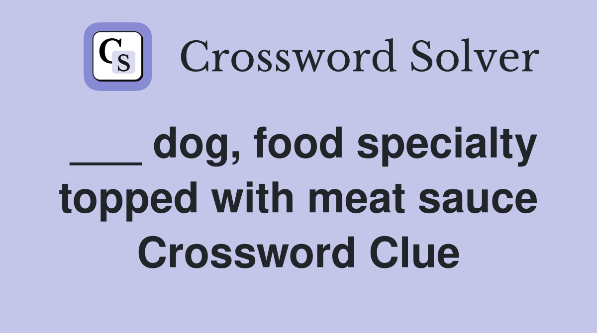___ dog, food specialty topped with meat sauce Crossword Clue