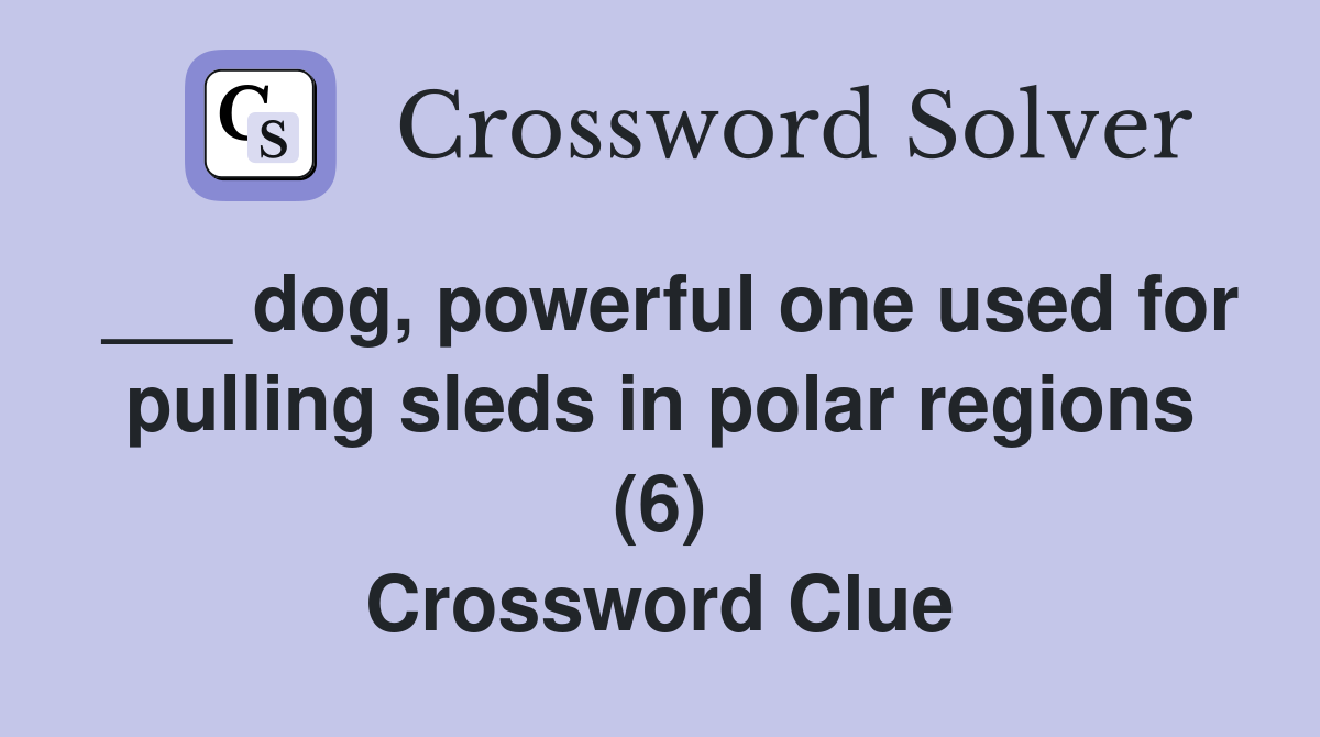 ___ dog, powerful one used for pulling sleds in polar regions (6) Crossword Clue