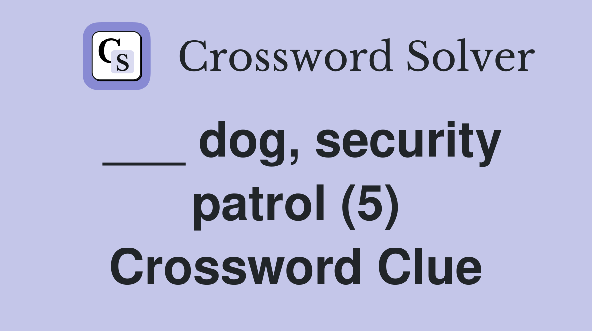 ___ dog, security patrol (5) Crossword Clue
