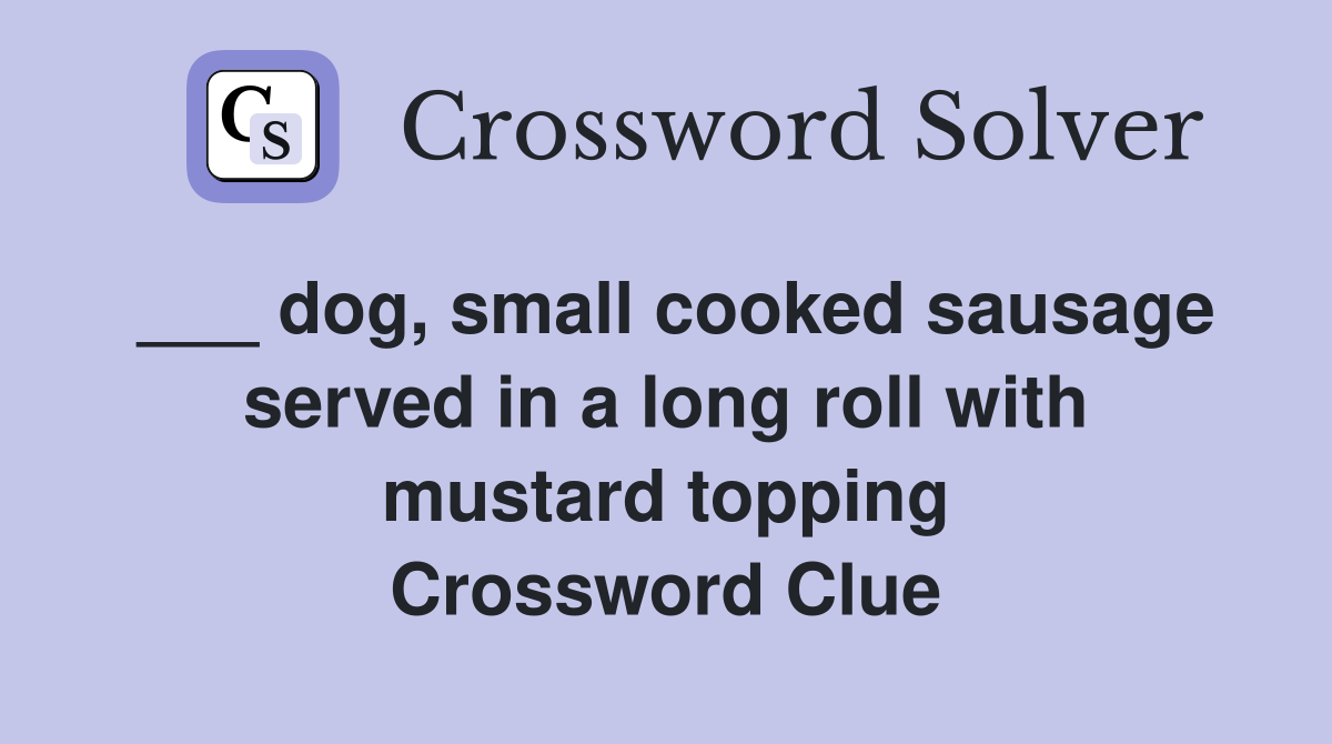 ___ dog, small cooked sausage served in a long roll with mustard topping Crossword Clue