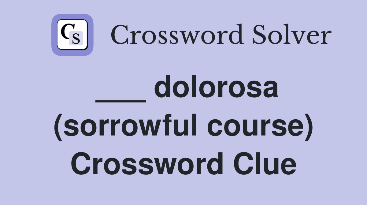 ___ dolorosa (sorrowful course) Crossword Clue