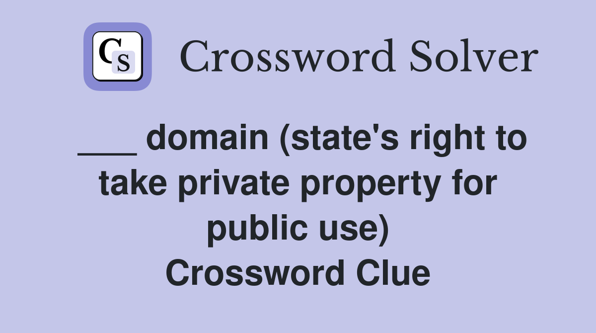 ___ domain (state's right to take private property for public use) Crossword Clue