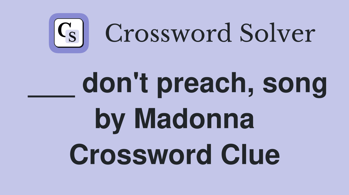 ___ don't preach, song by Madonna Crossword Clue