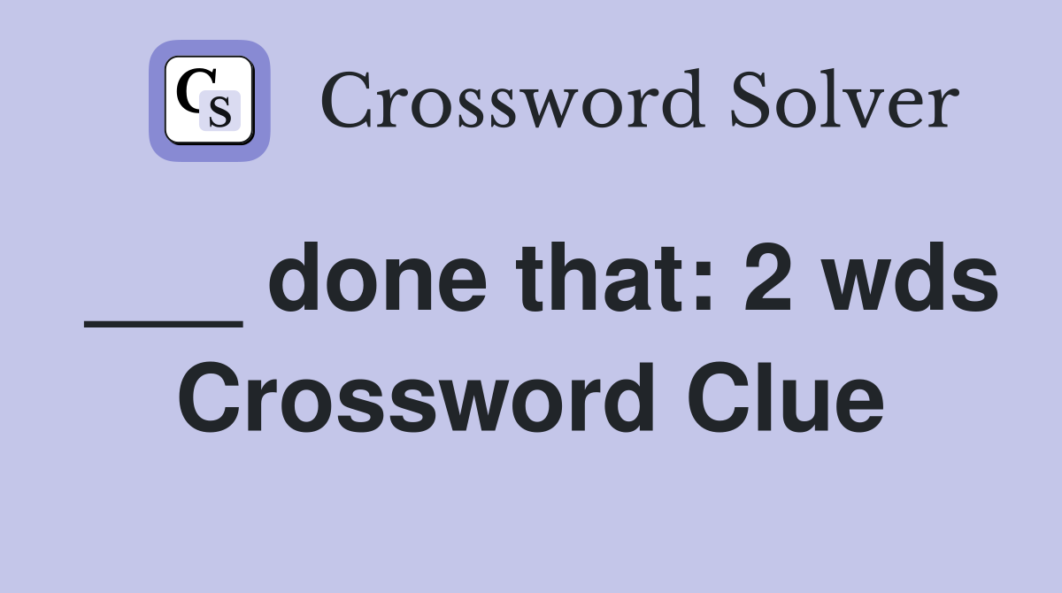 ___ done that: 2 wds Crossword Clue