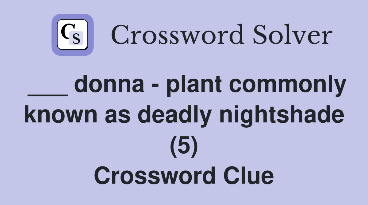 ___ donna - plant commonly known as deadly nightshade (5) Crossword Clue
