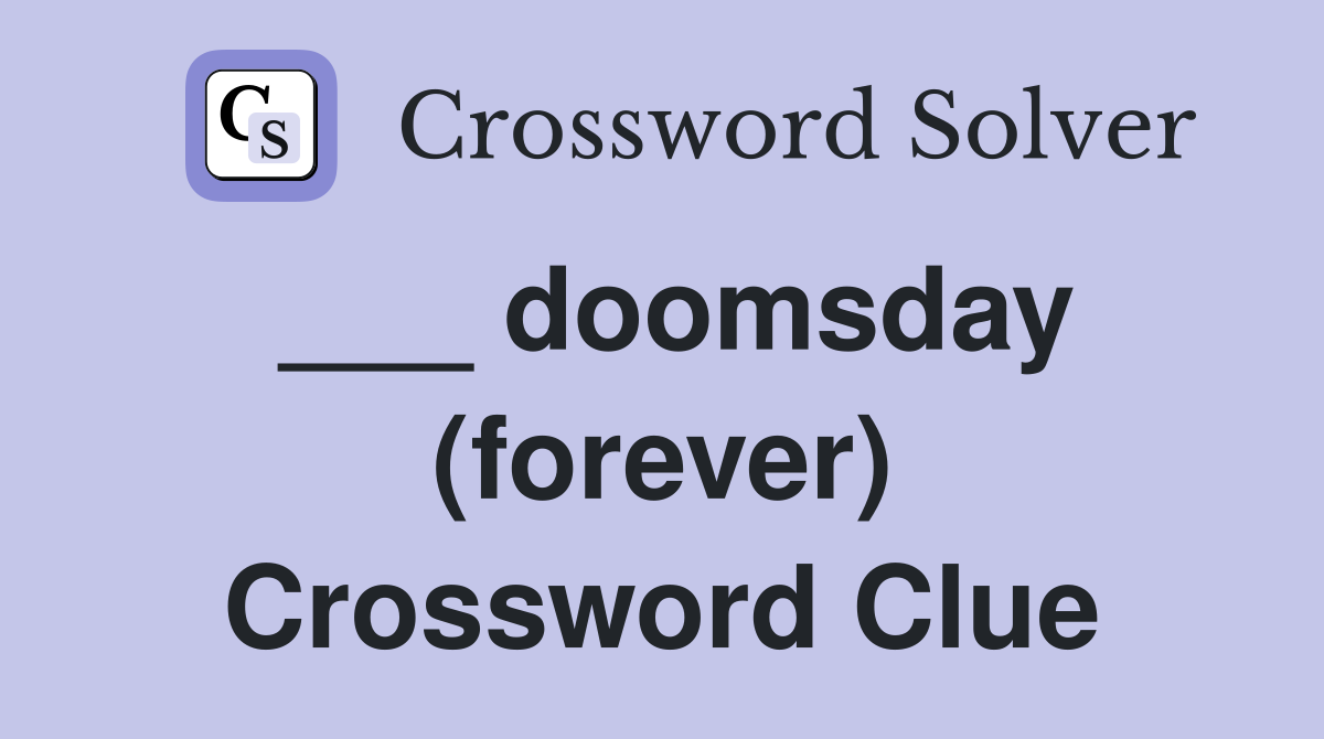 ___ doomsday (forever) Crossword Clue