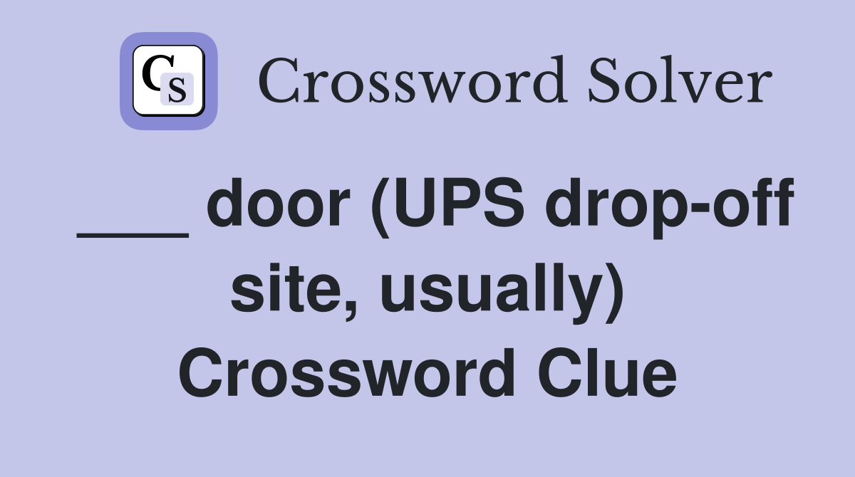 ___ door (UPS drop-off site, usually) Crossword Clue